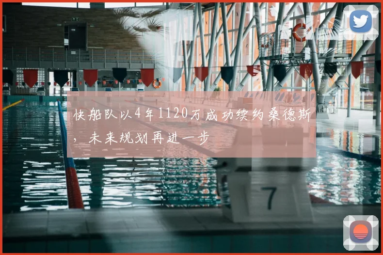 快船队以4年1120万成功续约桑德斯，未来规划再进一步